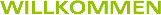 WILLKOMMEN